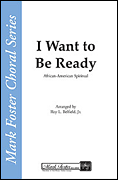 I Want To Be Ready : SATB : Roy Belfield, Jr. : Sheet Music : 35010293 : 747510042785