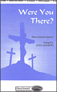 Were You There? : SATB : Doug Andrews : Sheet Music : 35025432 : 747510067269